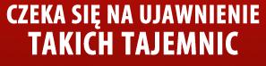 Czeka sie na ujawnienie takich tajemnic