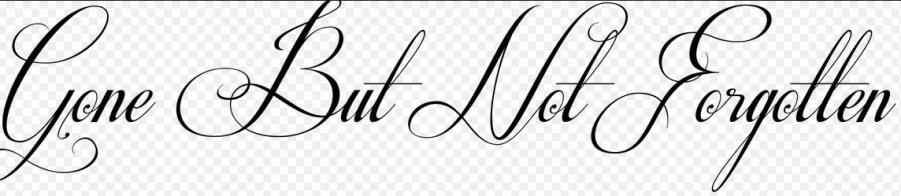 Gone but never forgotten