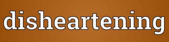 disheartening